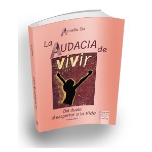 La Audacia De Vivir, Del Duelo Al Despertar A La Vida